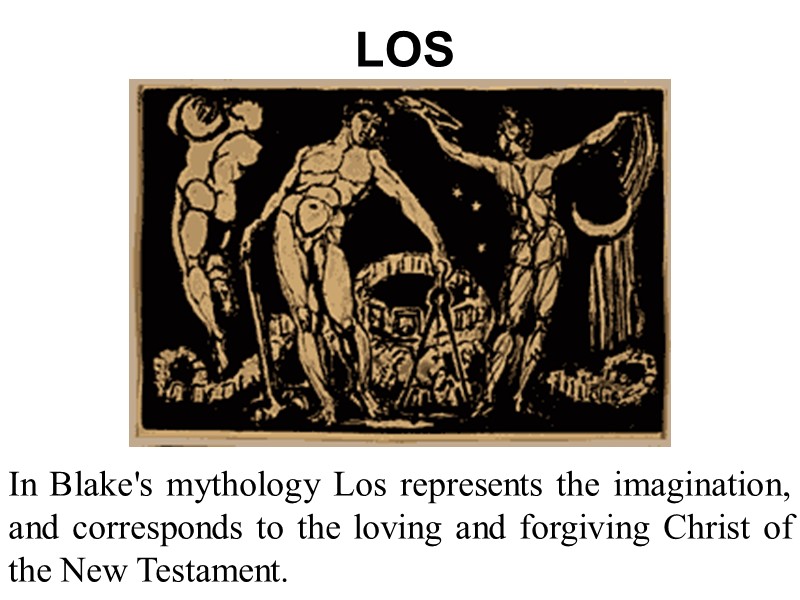 LOS In Blake's mythology Los represents the imagination, and corresponds to the loving and